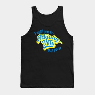 I Need You To Actually Vote This Year Tank Top